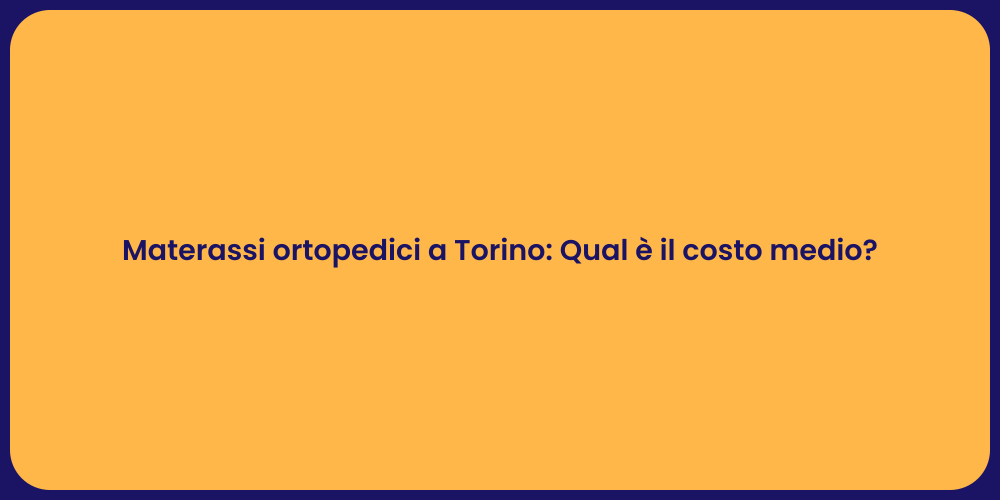 Materassi ortopedici a Torino: Qual è il costo medio?