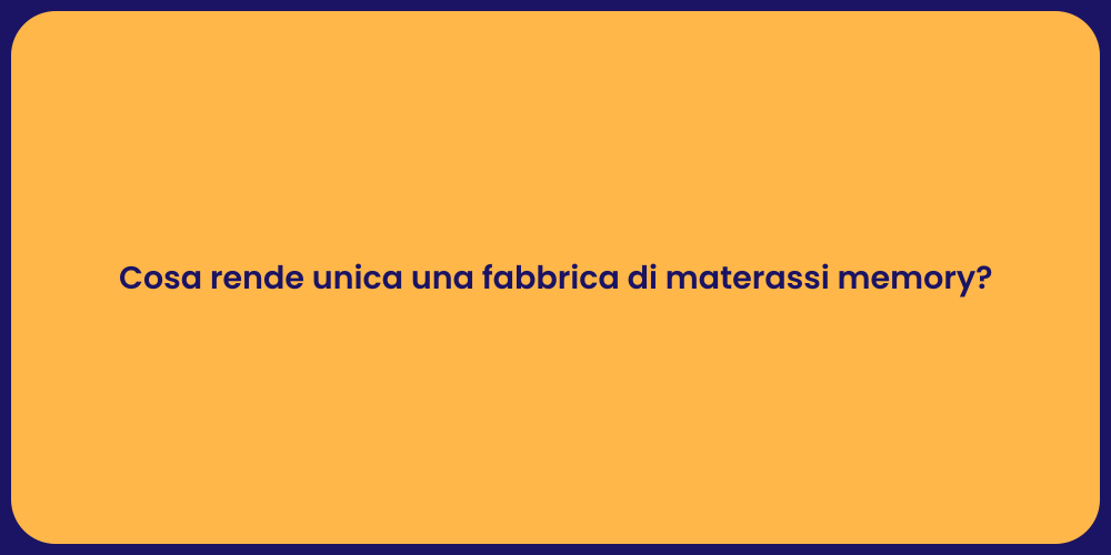 Cosa rende unica una fabbrica di materassi memory?