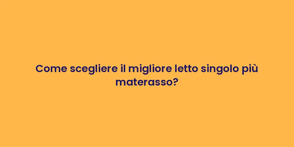 Come scegliere il migliore letto singolo più materasso?