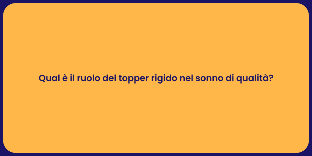 Qual è il ruolo del topper rigido nel sonno di qualità?