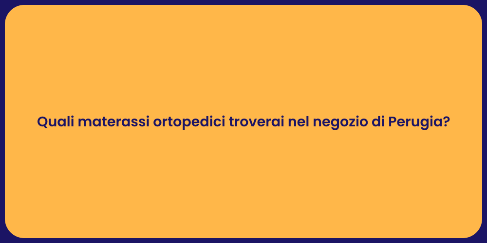 Quali materassi ortopedici troverai nel negozio di Perugia?
