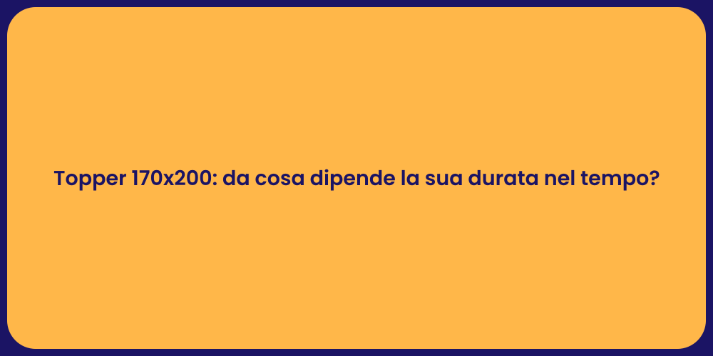 Topper 170x200: da cosa dipende la sua durata nel tempo?