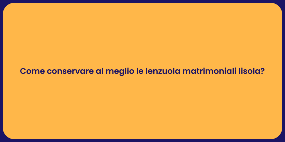 Come conservare al meglio le lenzuola matrimoniali lisola?