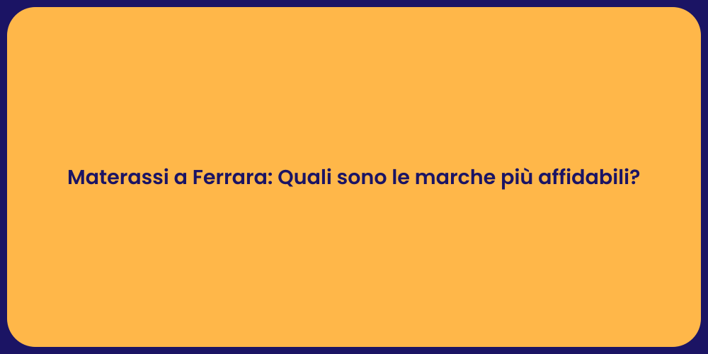 Materassi a Ferrara: Quali sono le marche più affidabili?
