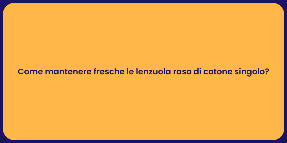 Come mantenere fresche le lenzuola raso di cotone singolo?