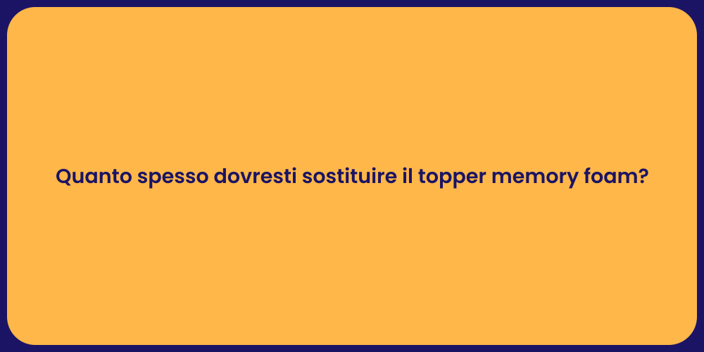 Quanto spesso dovresti sostituire il topper memory foam?