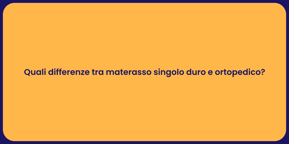 Quali differenze tra materasso singolo duro e ortopedico?
