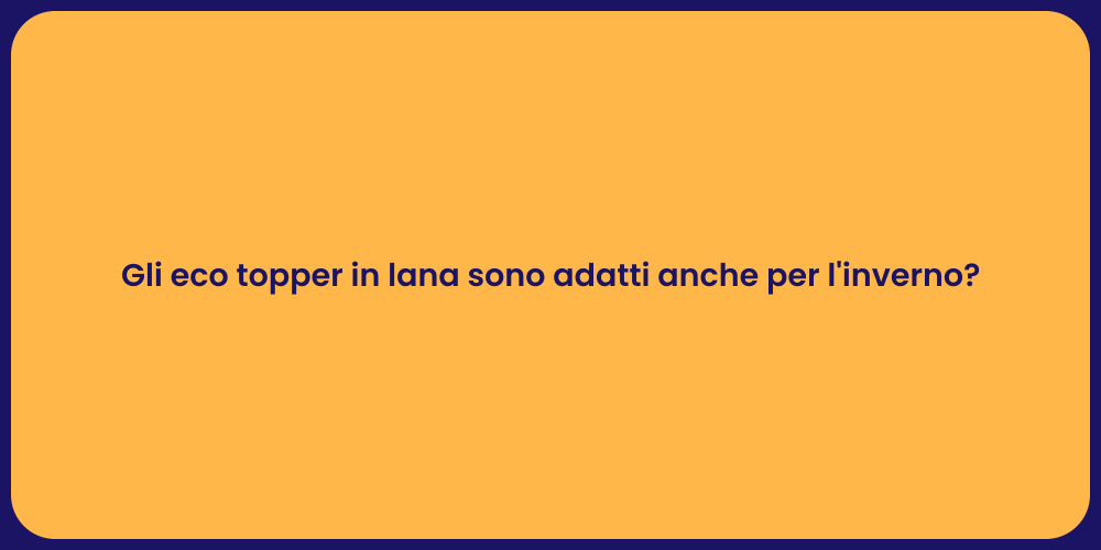 Gli eco topper in lana sono adatti anche per l'inverno?
