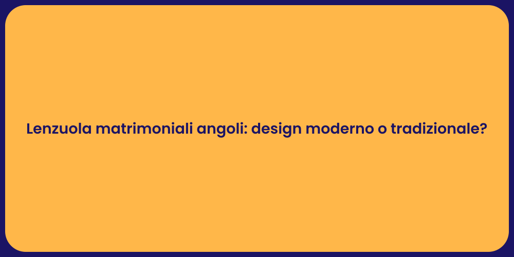 Lenzuola matrimoniali angoli: design moderno o tradizionale?