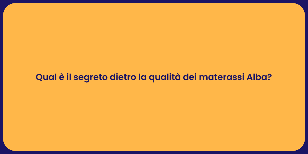 Qual è il segreto dietro la qualità dei materassi Alba?