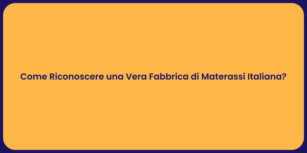 Come Riconoscere una Vera Fabbrica di Materassi Italiana?
