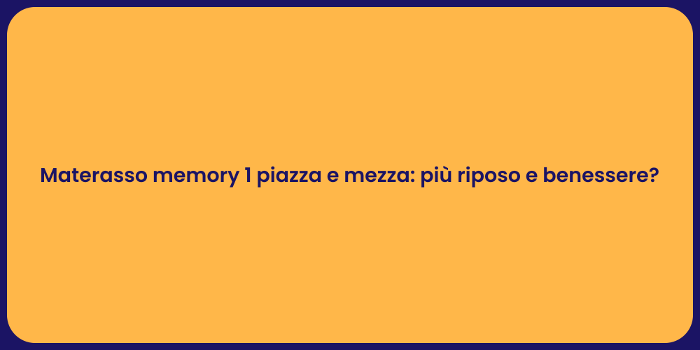 Materasso memory 1 piazza e mezza: più riposo e benessere?