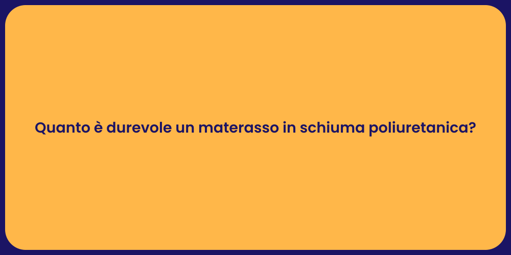 Quanto è durevole un materasso in schiuma poliuretanica?