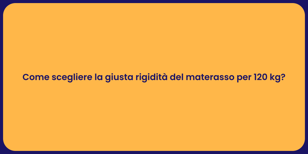 Come scegliere la giusta rigidità del materasso per 120 kg?