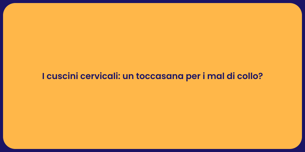 I cuscini cervicali: un toccasana per i mal di collo?