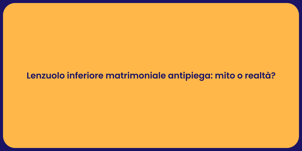 Lenzuolo inferiore matrimoniale antipiega: mito o realtà?