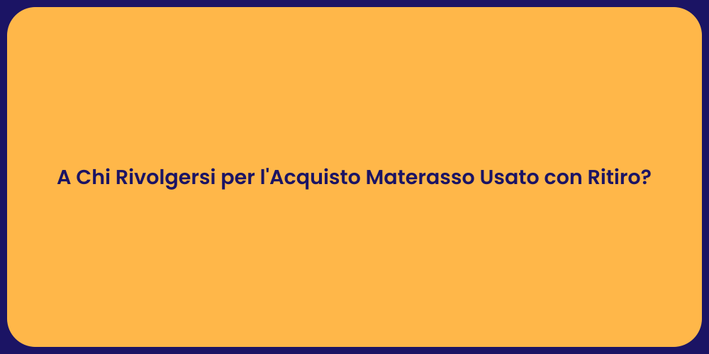 A Chi Rivolgersi per l'Acquisto Materasso Usato con Ritiro?