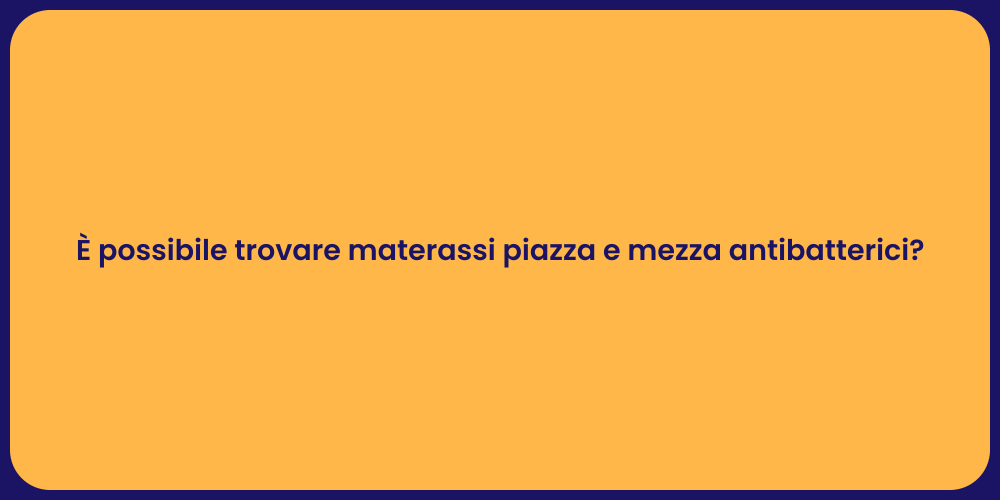 È possibile trovare materassi piazza e mezza antibatterici?