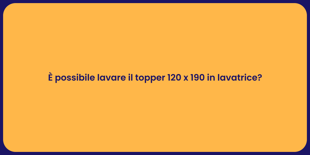 È possibile lavare il topper 120 x 190 in lavatrice?