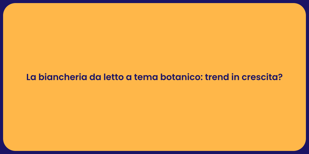 La biancheria da letto a tema botanico: trend in crescita?