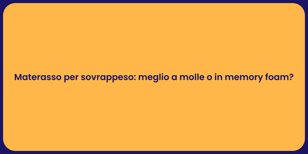 Materasso per sovrappeso: meglio a molle o in memory foam?