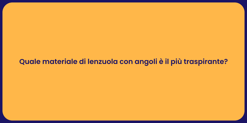 Quale materiale di lenzuola con angoli è il più traspirante?