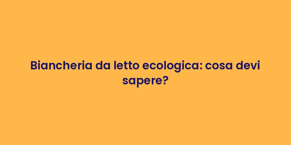 Biancheria da letto ecologica: cosa devi sapere?