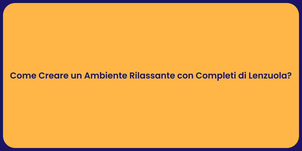 Come Creare un Ambiente Rilassante con Completi di Lenzuola?