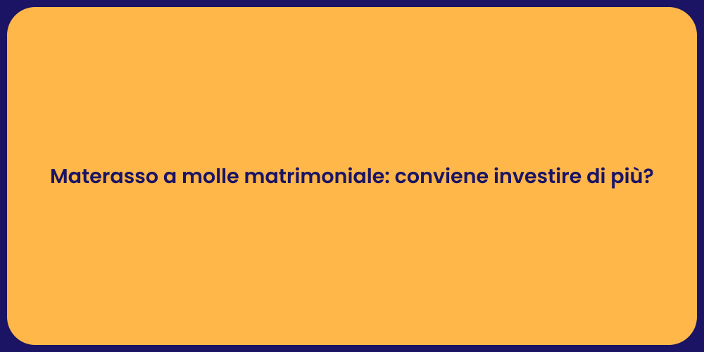 Materasso a molle matrimoniale: conviene investire di più?