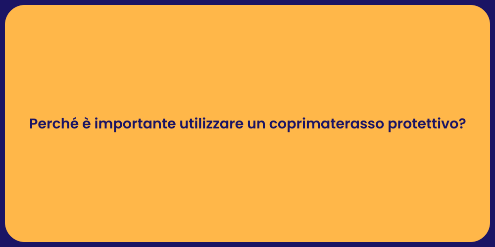 Perché è importante utilizzare un coprimaterasso protettivo?