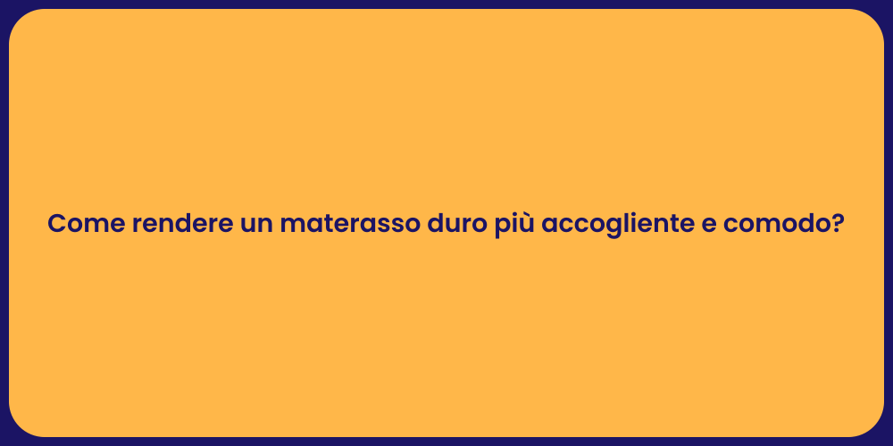 Come rendere un materasso duro più accogliente e comodo?