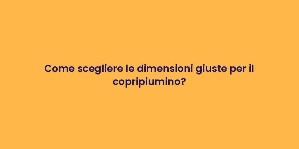 Come scegliere le dimensioni giuste per il copripiumino?