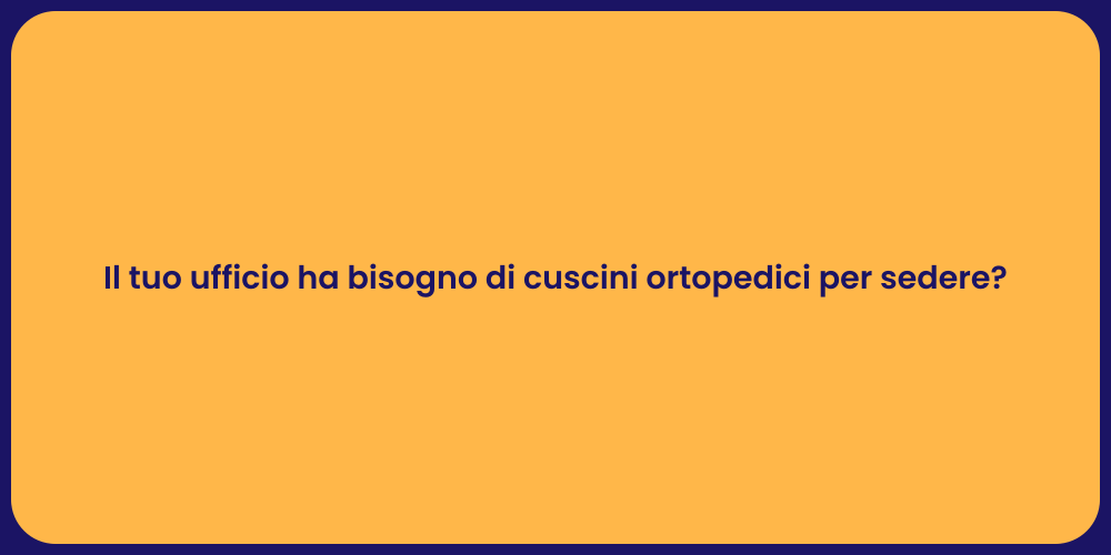 Il tuo ufficio ha bisogno di cuscini ortopedici per sedere?