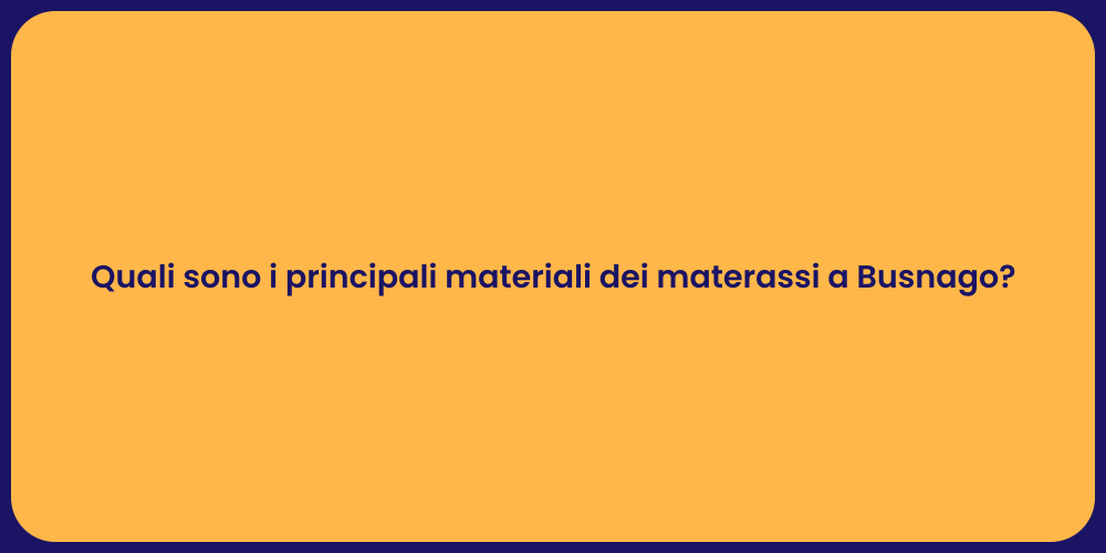 Quali sono i principali materiali dei materassi a Busnago?