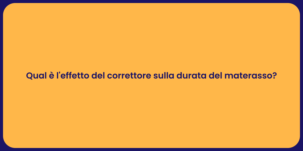 Qual è l'effetto del correttore sulla durata del materasso?