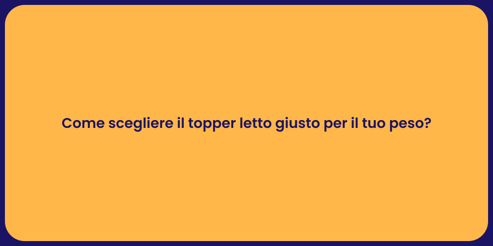 Come scegliere il topper letto giusto per il tuo peso?
