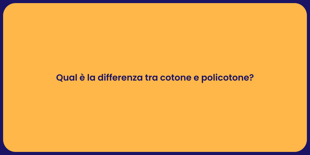 Qual è la differenza tra cotone e policotone?