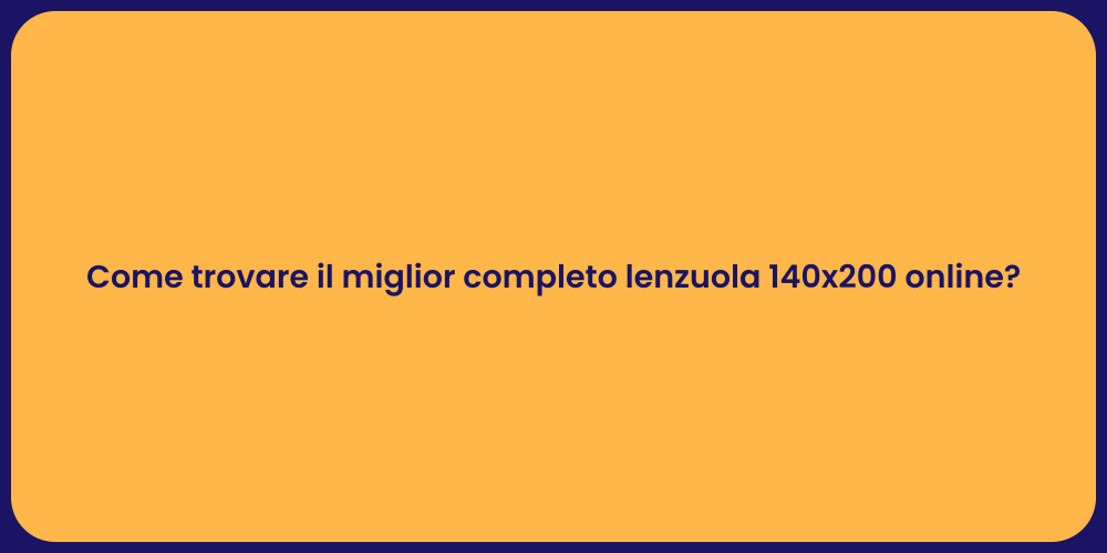 Come trovare il miglior completo lenzuola 140x200 online?