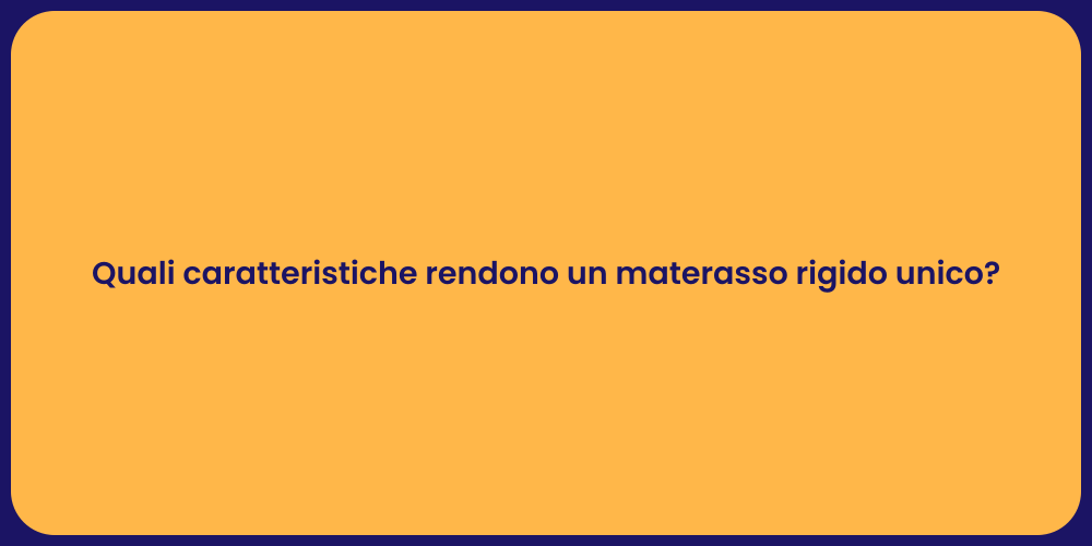 Quali caratteristiche rendono un materasso rigido unico?
