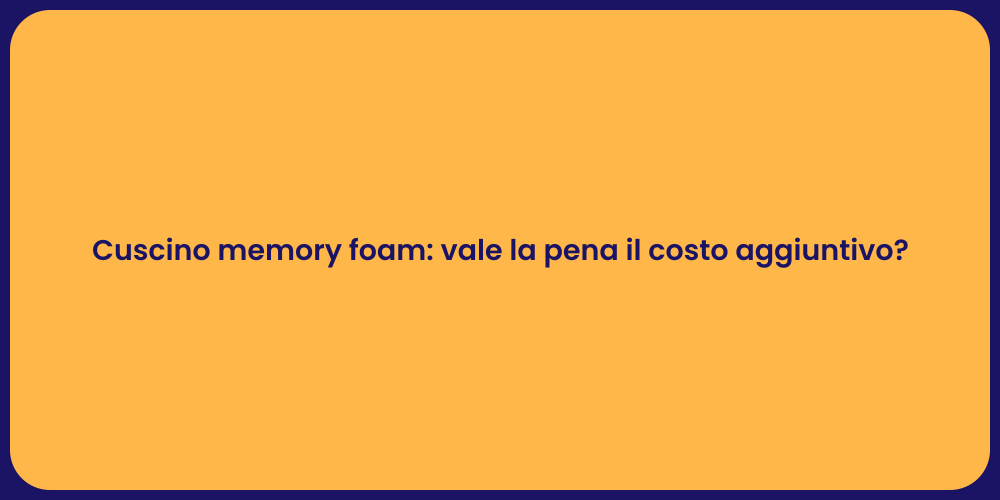 Cuscino memory foam: vale la pena il costo aggiuntivo?