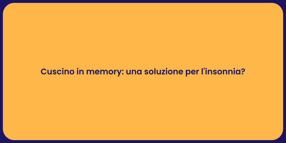 Cuscino in memory: una soluzione per l'insonnia?