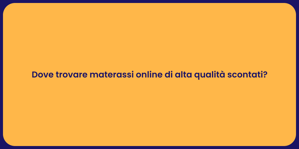 Dove trovare materassi online di alta qualità scontati?