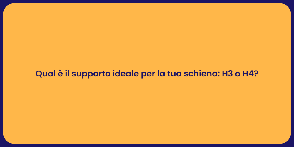 Qual è il supporto ideale per la tua schiena: H3 o H4?