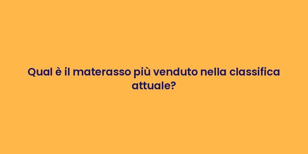 Qual è il materasso più venduto nella classifica attuale?
