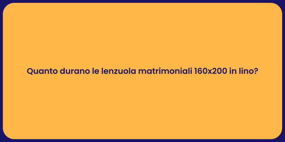 Quanto durano le lenzuola matrimoniali 160x200 in lino?