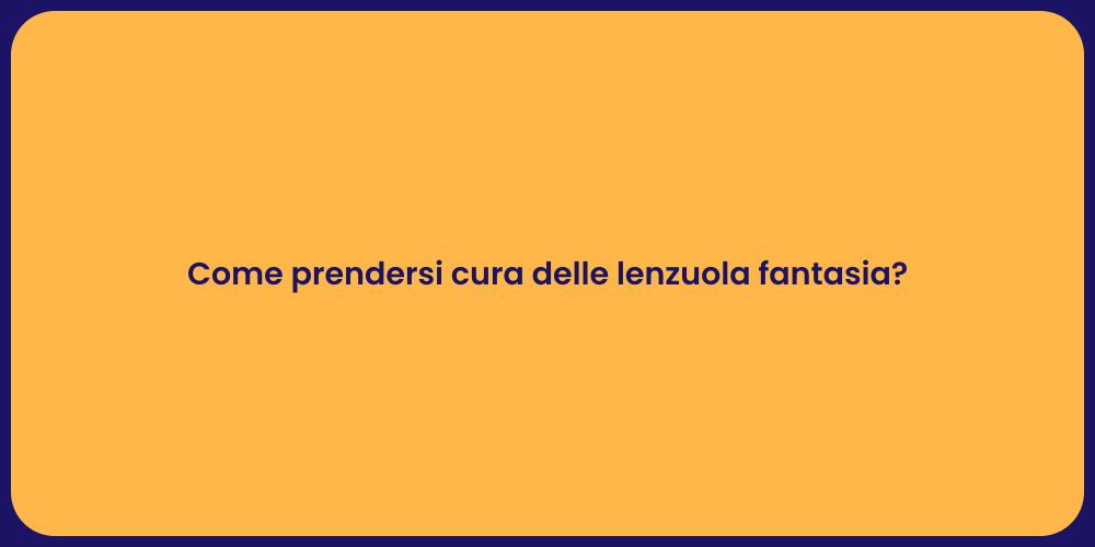 Come prendersi cura delle lenzuola fantasia?