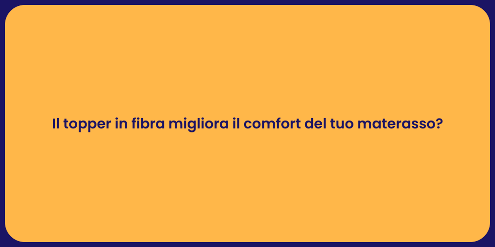 Il topper in fibra migliora il comfort del tuo materasso?