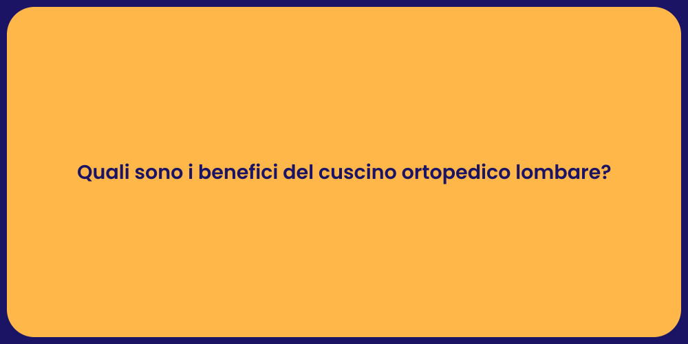 Quali sono i benefici del cuscino ortopedico lombare?