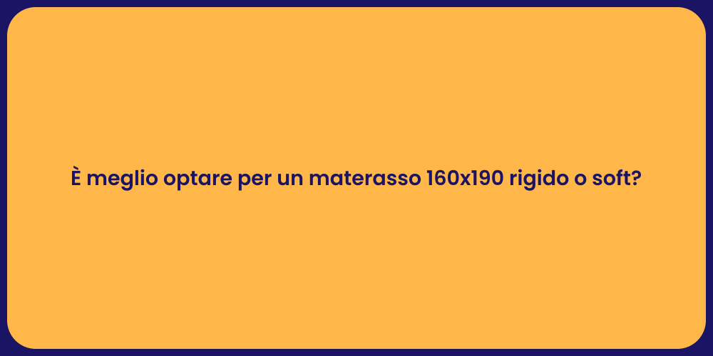 È meglio optare per un materasso 160x190 rigido o soft?