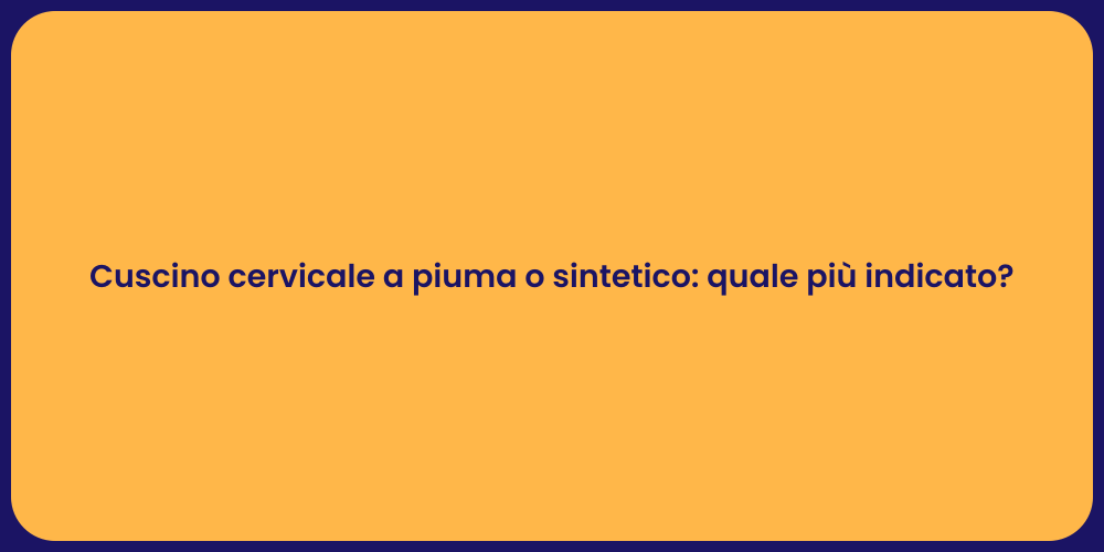 Cuscino cervicale a piuma o sintetico: quale più indicato?